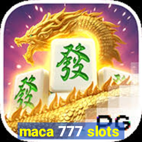 maca 777 slots